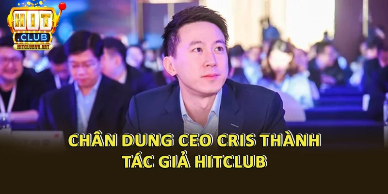 Chân dung tác giả Cris Thành - CEO Hitclub 