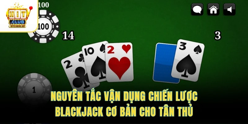 Cách vận dụng chiến lược Blackjack cơ bản cho tân thủ