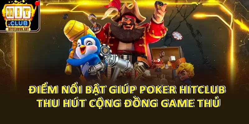 Điểm nổi bật giúp Poker HitClub thu hút cộng đồng game thủ