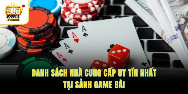 Danh sách nhà cung cấp uy tín nhất tại sảnh game bài