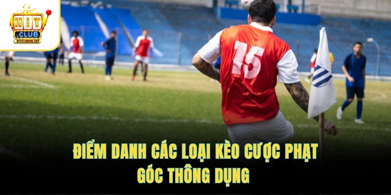 Điểm danh các loại kèo cược phạt góc thông dụng 