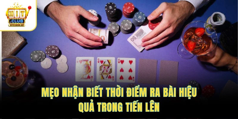 Mẹo nhận biết thời điểm ra bài hiệu quả trong Tiến lên
