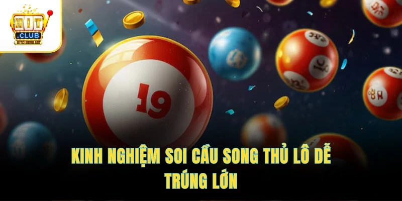 Kinh nghiệm soi cầu song thủ lô dễ trúng lớn