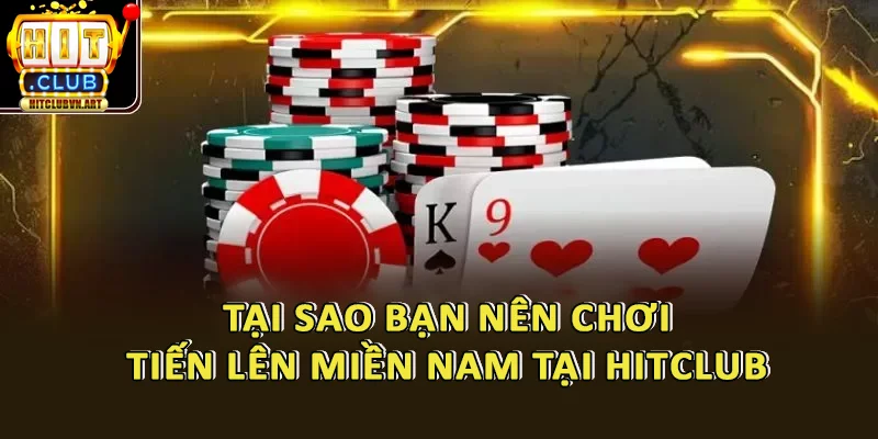 Tại Sao Bạn Nên Chơi Tiến Lên Miền Nam Tại HitClub