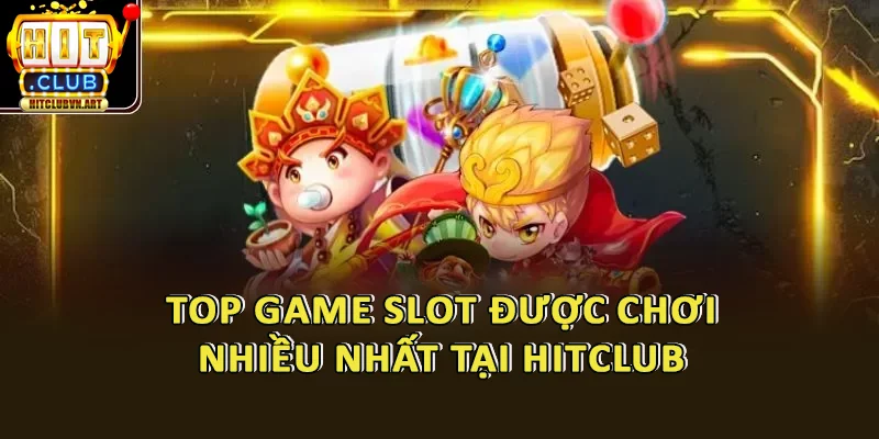 Top Game Slot Yêu Thích Nhất Tại Hitclub