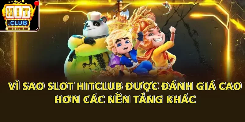 Vì Sao Slot HitClub Được Đánh Giá Cao