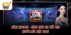 Liêng Hitclub – Cách Chơi Chi Tiết Cho Người Mới Luật 2026