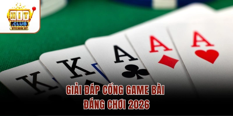 Giải đáp cổng game bài đáng chơi 2026